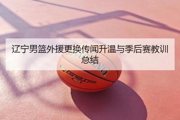 辽宁男篮外援更换传闻升温与季后赛教训总结